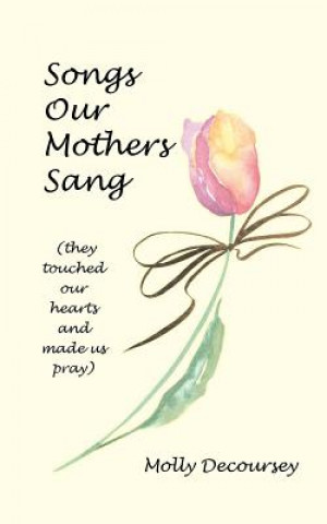 Carte Songs Our Mothers Sang (They Touched Our Hearts and Made Us Pray) Molly Decoursey