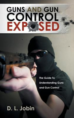 Livre Guns and Gun Control Exposed D L Jobin