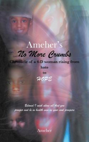 Kniha Ameher's No More Crumbs Chronicle of a 4-D Woman Rising from Hate to Hope Ameher