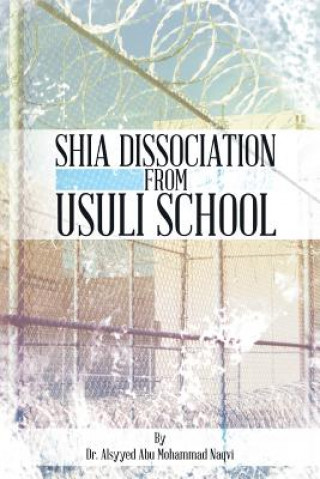 Kniha Shia Dissociation from Usuli School Dr Alsyyed Abu Mohammad Naqvi