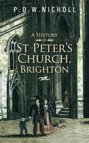 Kniha History of St Peter's Church, Brighton P.D.W.Nicholl