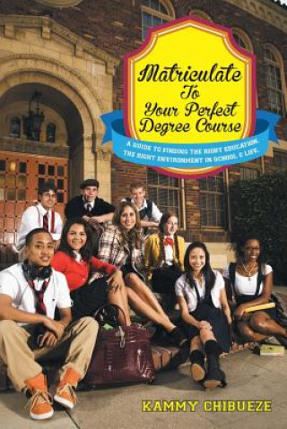 Книга Matriculate to Your Perfect Degree Course Kammy Chibueze