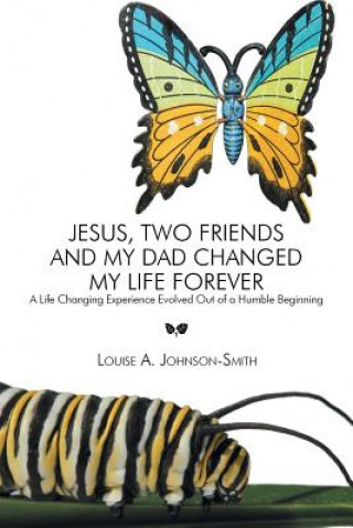 Knjiga Jesus, Two Friends and My Dad Changed My Life Forever Louise a Johnson-Smith