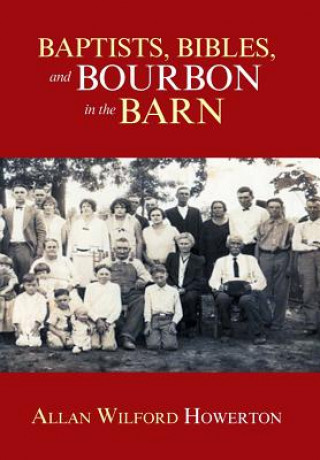 Carte Baptists, Bibles, and Bourbon in the Barn Allan Wilford Howerton