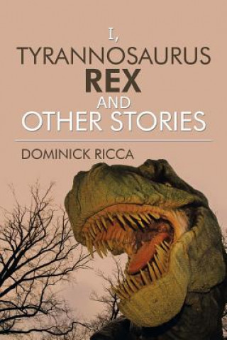 Carte I, Tyrannosaurus Rex and Other Stories Dominick Ricca