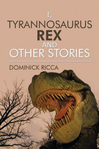 Kniha I, Tyrannosaurus Rex and Other Stories Dominick Ricca