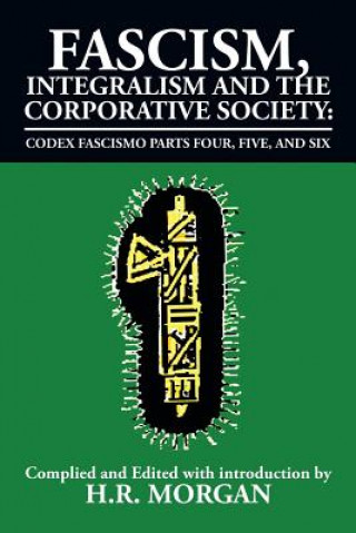 Book Fascism, Integralism and the Corporative Society - Codex Fascismo Parts Four, Five and Six H R Morgan