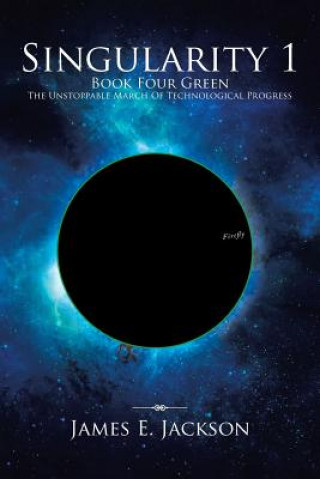 Libro Singularity One Book Four Green the Unstoppable March of Technological Progress James E Jackson