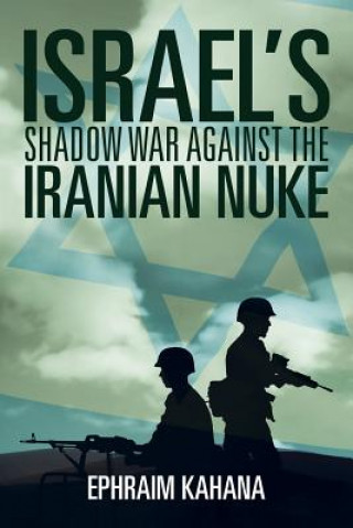 Kniha Israel's Shadow War Against the Iranian Nuke Ephraim Kahana