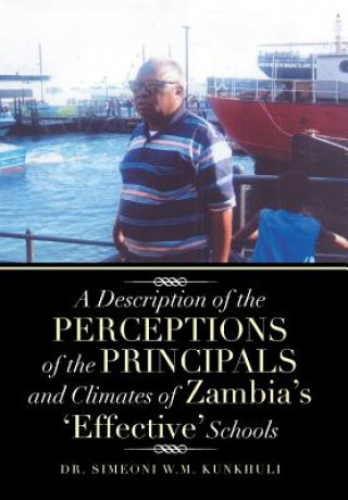 Könyv Description of the Perceptions of the Principals and Climates of Zambia's 'Effective' Schools Dr Simeoni W M Kunkhuli