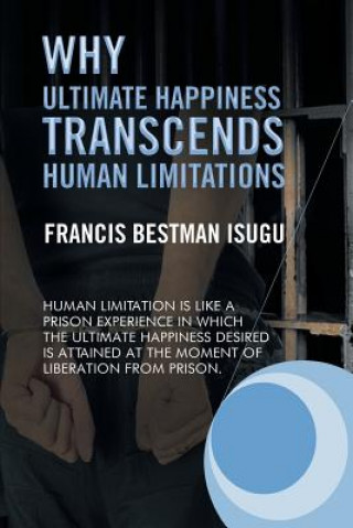 Carte Why Ultimate Happiness Transcends Human Limitations Francis Bestman Isugu