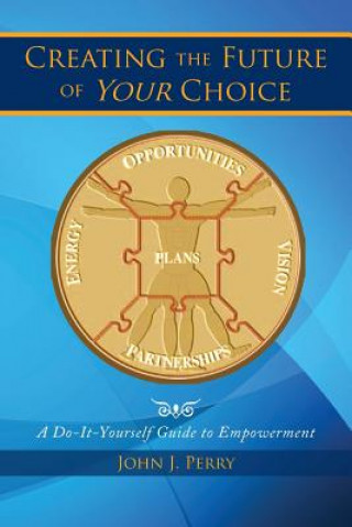 Könyv Creating the Future of Your Choice John J Perry