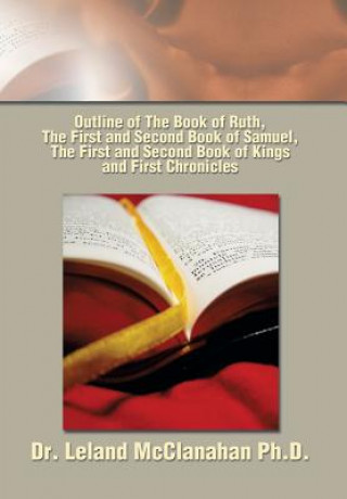 Kniha Outline of The Book of Ruth, The First and Second Book of Samuel, The First and Second Book of Kings and First Chronicles Dr Leland McClanahan