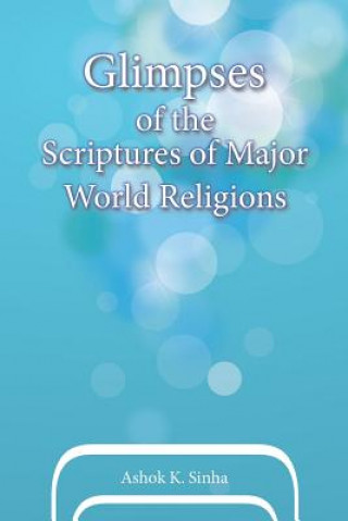 Carte Glimpses of the Scriptures of Major World Religions Ashok K Sinha