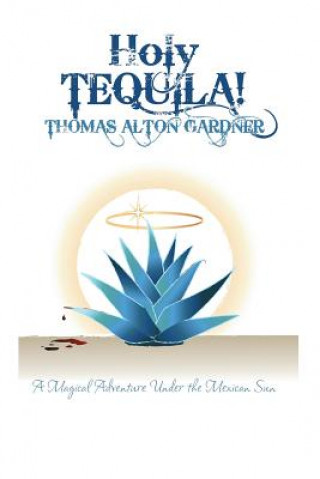 Книга Holy Tequila! Thomas Alton Gardner