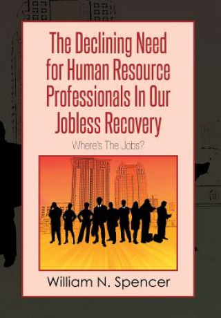 Kniha Declining Need for Human Resource Professionals in Our Jobless Recovery William N Spencer