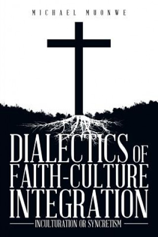 Kniha Dialectics of Faith-Culture Integration Michael Muonwe