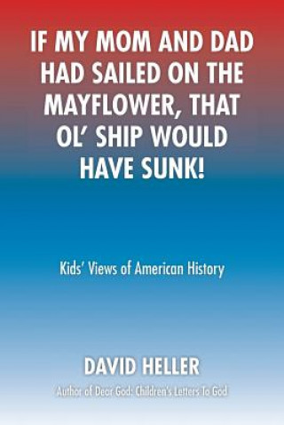 Könyv If My Mom and Dad Had Sailed on the Mayflower, That Ol' Ship Would Have Sunk! David Heller