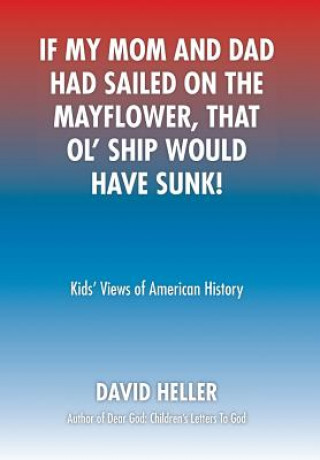 Kniha If My Mom and Dad Had Sailed on the Mayflower, That Ol' Ship Would Have Sunk! David Heller