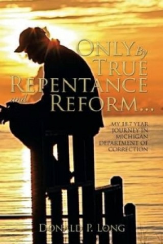 Kniha Only by True Repentance and Reform... Donald P Long