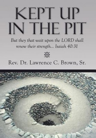 Könyv Kept Up in the Pit Rev Dr Lawrence C Brown Sr
