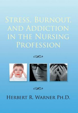 Könyv Stress, Burnout, and Addiction in the Nursing Profession Herbert R Warner Ph D