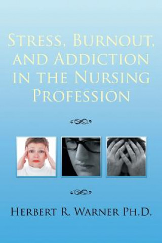 Carte Stress, Burnout, and Addiction in the Nursing Profession Herbert R Warner Ph D