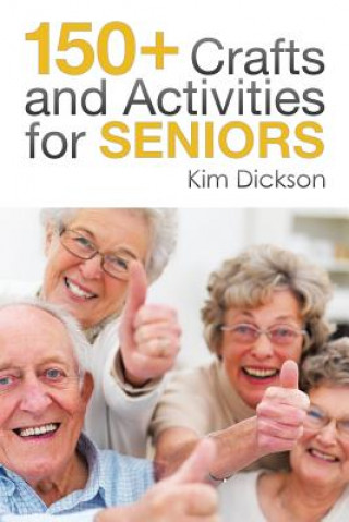 Kniha 150+ Crafts and Activities for Seniors Kim Dickson