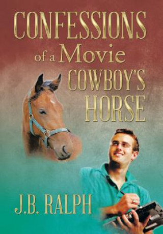 Книга Confessions of a Movie Cowboy's Horse J B Ralph