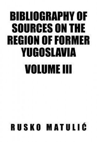 Könyv Bibliography of Sources on the Region of Former Yugoslavia Volume III Rusko Matuli