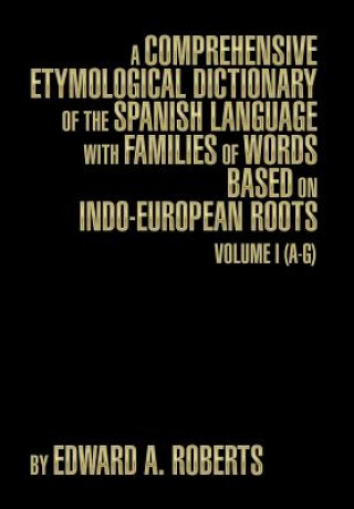 Kniha Comprehensive Etymological Dictionary of the Spanish Language with Families of Words Based on Indo-European Roots Edward a Roberts