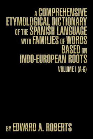 Könyv Comprehensive Etymological Dictionary of the Spanish Language with Families of Words Based on Indo-European Roots Edward a Roberts