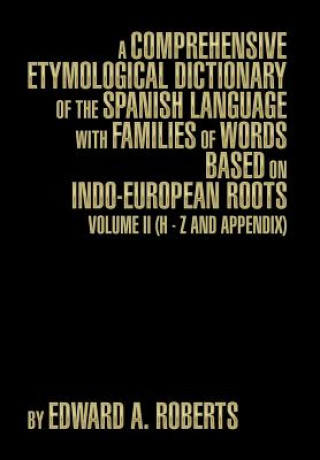 Kniha Comprehensive Etymological Dictionary of the Spanish Language with Families of Words Based on Indo-European Roots Edward a Roberts