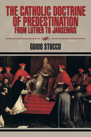 Carte Catholic Doctrine of Predestination from Luther to Jansenius Guido Stucco