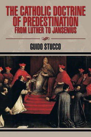 Knjiga Catholic Doctrine of Predestination from Luther to Jansenius Guido Stucco