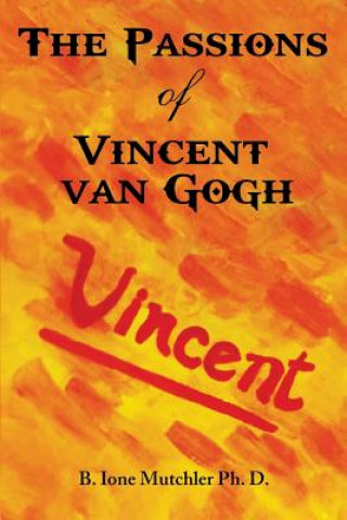 Könyv Passions of Vincent Van Gogh B Ione Mutchler Ph D