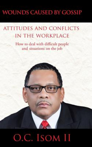 Carte Wounds Caused by Gossip Attitudes and Conflicts in the Workplace O C Isom II