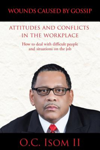 Knjiga Wounds Caused by Gossip Attitudes and Conflicts in the Workplace O C Isom II