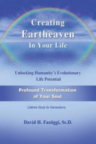 Knjiga Creating Eartheaven in Your Life Profound Transformation of Your Soul David H Fastiggi