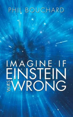 Kniha Imagine If Einstein Was Wrong Phil Bouchard
