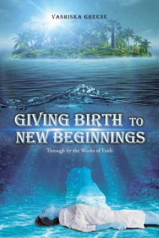 Книга Giving Birth to New Beginnings Vashiska Greene