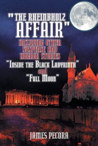 Kniha Rheinbholz Affair Including Other Suspense and Horror Stories Inside the Black Labyrinth and Full Moon James Pecora