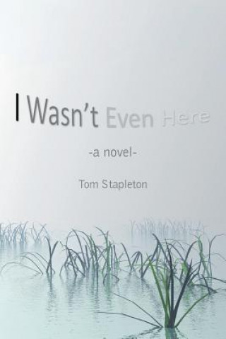 Książka I Wasn't Even Here Tom Stapleton