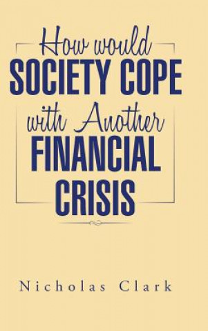 Kniha How Would Society Cope with Another Financial Crisis Nicholas Clark