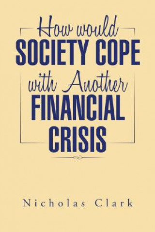 Livre How Would Society Cope with Another Financial Crisis Nicholas Clark