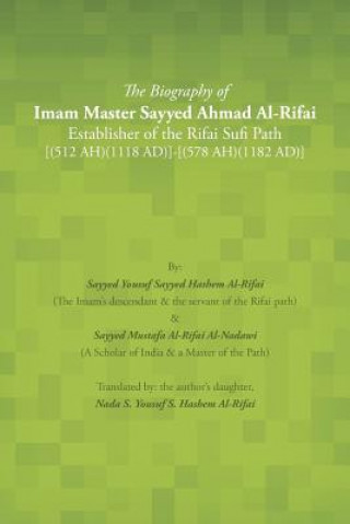 Knjiga Biography of Imam Master Sayyed Ahmad Al-Rifai Establisher of the Rifai Sufi Path [(512 Ah)(1118 Ad)]-[(578 Ah)(1182 Ad)] Sayyed Yousuf Sayyed Hashem Al-Rifai