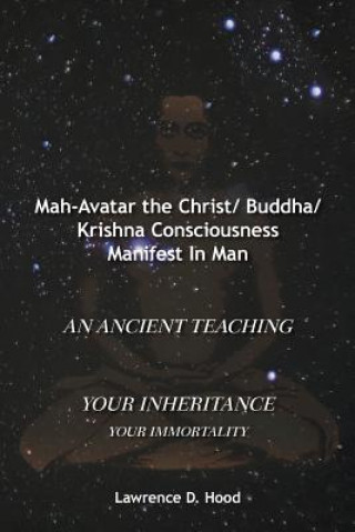 Книга Mah-Avatar the Christ/ Buddha/Krishna Consciousness Manifest in Man Lawrence D Hood