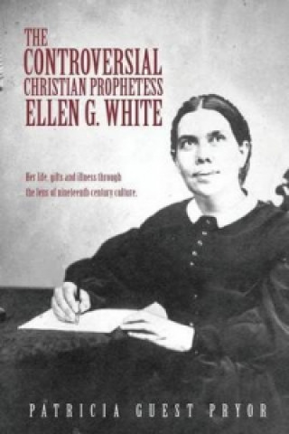Carte Controversial Christian Prophetess Ellen G. White Patricia Guest Pryor