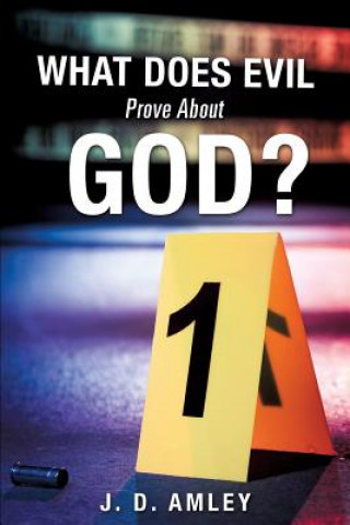 Carte What Does Evil Prove About God? J D Amley