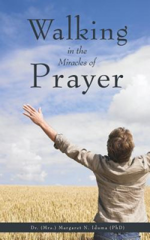 Könyv Walking in the Miracles of Prayer Dr Margaret N Iduma (Phd)